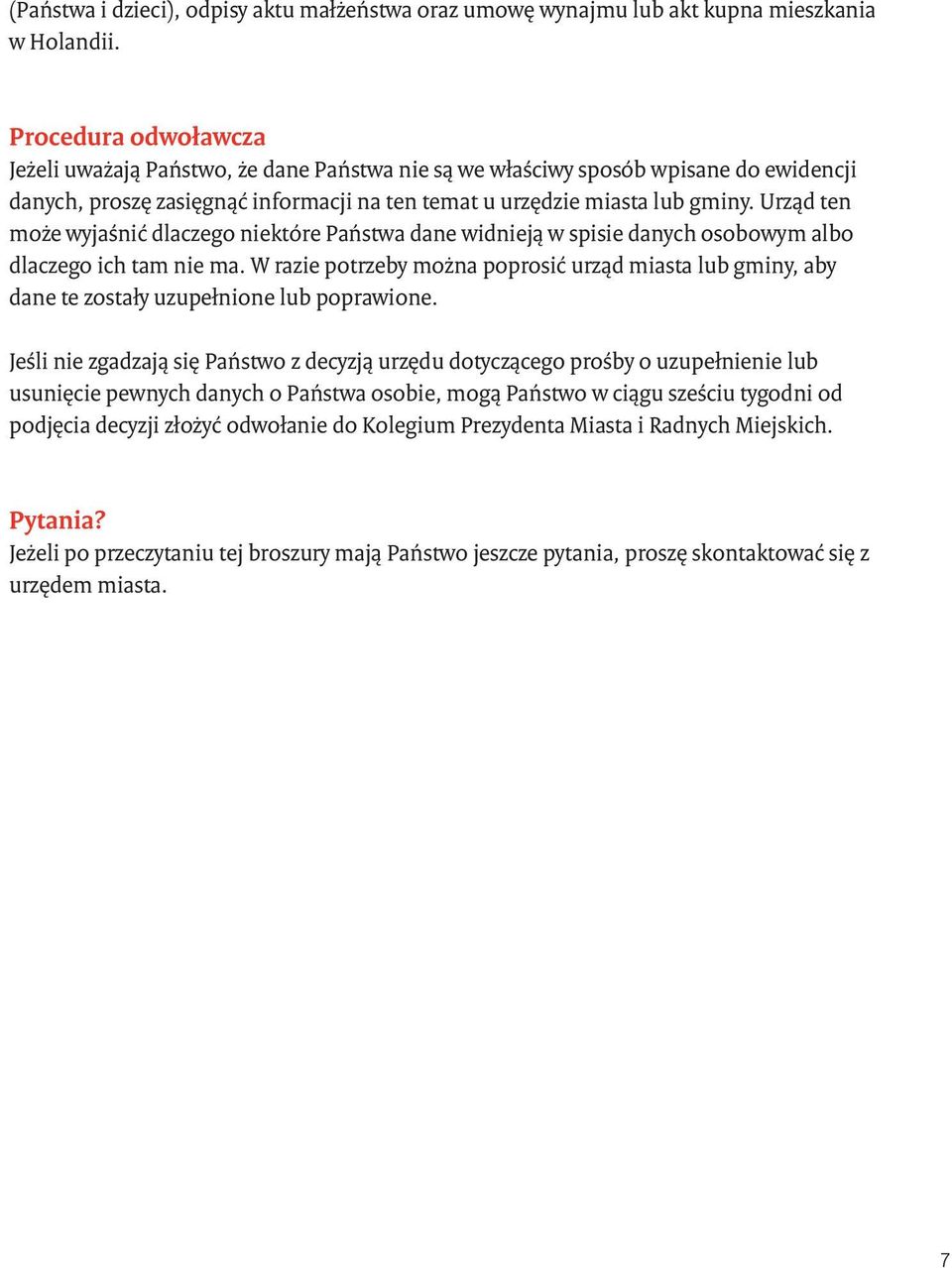 Urząd ten może wyjaśnić dlaczego niektóre Państwa dane widnieją w spisie danych osobowym albo dlaczego ich tam nie ma.