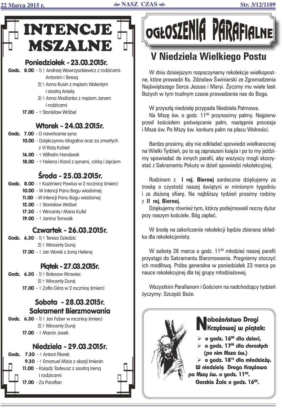 Godz. 7.00 - O nawrócenie syna 10.00 - Dziękczynno-błagalna oraz za zmarłych z VI Róży Kobiet 16.00 - Wilhelm Handerek 18.00 - Helena i Karol z synami, córką i zięciem Środa - 25.03.2015r. Godz. 8.