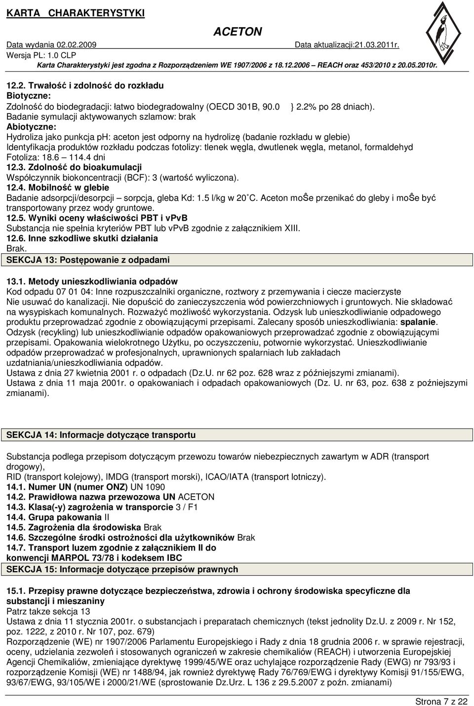 tlenek węgla, dwutlenek węgla, metanol, formaldehyd Fotoliza: 18.6 114.4 dni 12.3. Zdolność do bioakumulacji Współczynnik biokoncentracji (BCF): 3 (wartość wyliczona). 12.4. Mobilność w glebie Badanie adsorpcji/desorpcji sorpcja, gleba Kd: 1.