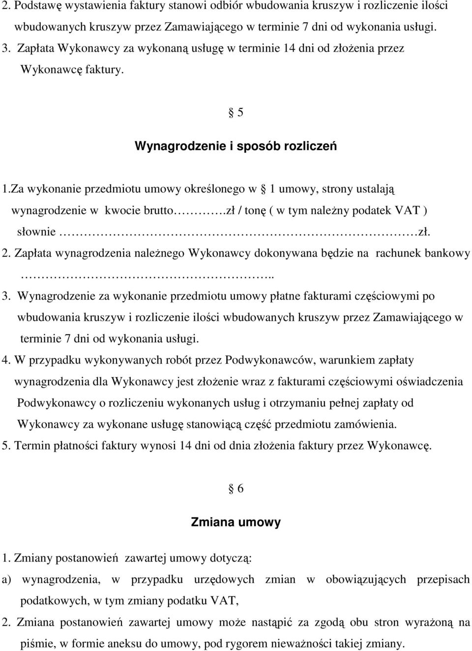 Za wykonanie przedmiotu umowy określonego w 1 umowy, strony ustalają wynagrodzenie w kwocie brutto.zł / tonę ( w tym naleŝny podatek VAT ) słownie zł. 2.