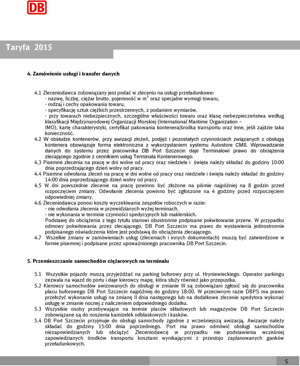 specyfikację sztuk ciężkich przestrzennych, z podaniem wymiarów, - przy towarach niebezpiecznych, szczególne właściwości towaru oraz klasę niebezpieczeństwa według klasyfikacji Międzynarodowej