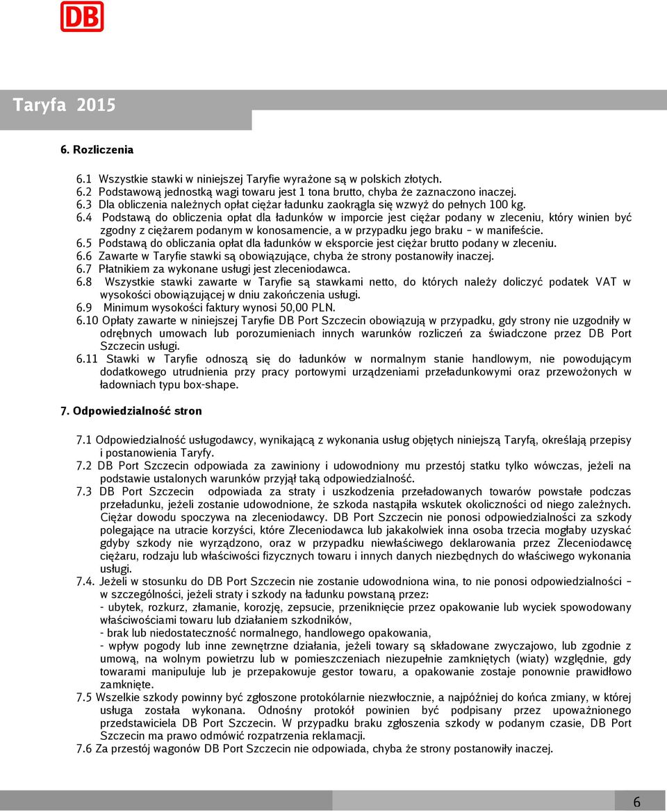 5 Podstawą do obliczania opłat dla ładunków w eksporcie jest ciężar brutto podany w zleceniu. 6.6 Zawarte w Taryfie stawki są obowiązujące, chyba że strony postanowiły inaczej. 6.7 Płatnikiem za wykonane usługi jest zleceniodawca.