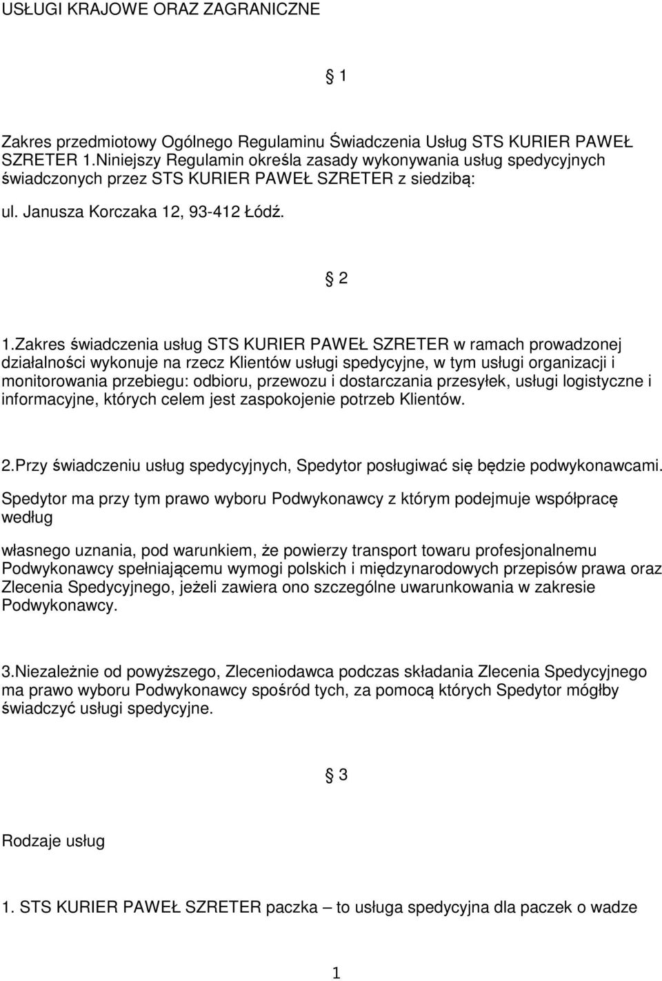 Zakres świadczenia usług STS KURIER PAWEŁ SZRETER w ramach prowadzonej działalności wykonuje na rzecz Klientów usługi spedycyjne, w tym usługi organizacji i monitorowania przebiegu: odbioru, przewozu