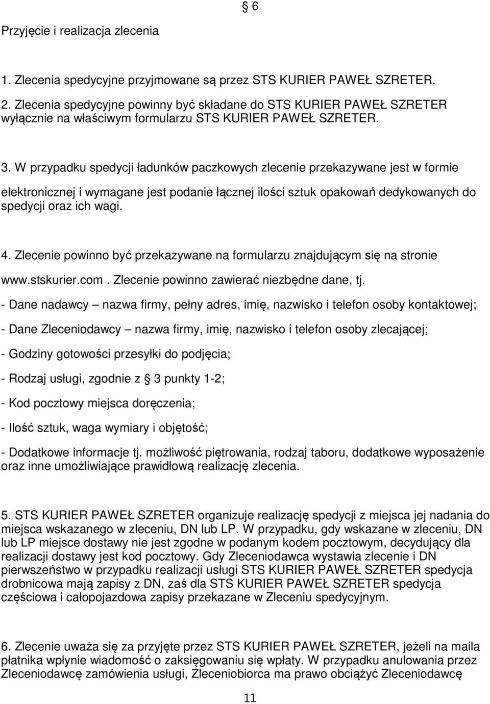 W przypadku spedycji ładunków paczkowych zlecenie przekazywane jest w formie elektronicznej i wymagane jest podanie łącznej ilości sztuk opakowań dedykowanych do spedycji oraz ich wagi. 4.