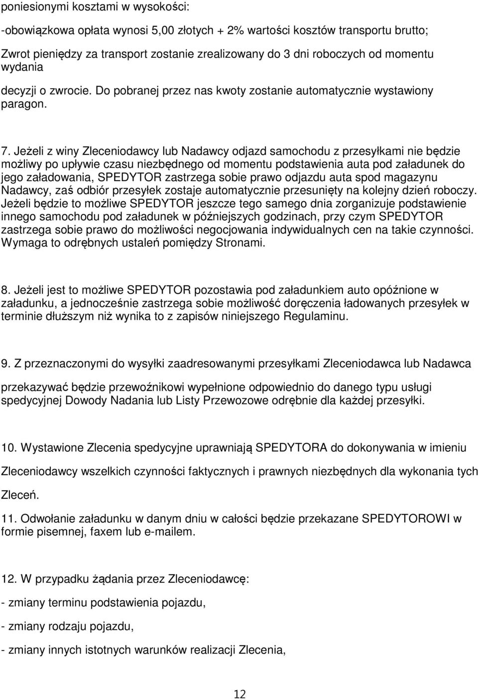 Jeżeli z winy Zleceniodawcy lub Nadawcy odjazd samochodu z przesyłkami nie będzie możliwy po upływie czasu niezbędnego od momentu podstawienia auta pod załadunek do jego załadowania, SPEDYTOR