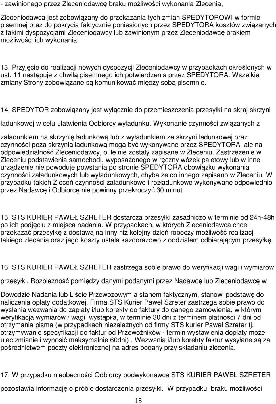 Przyjęcie do realizacji nowych dyspozycji Zleceniodawcy w przypadkach określonych w ust. 11 następuje z chwilą pisemnego ich potwierdzenia przez SPEDYTORA.