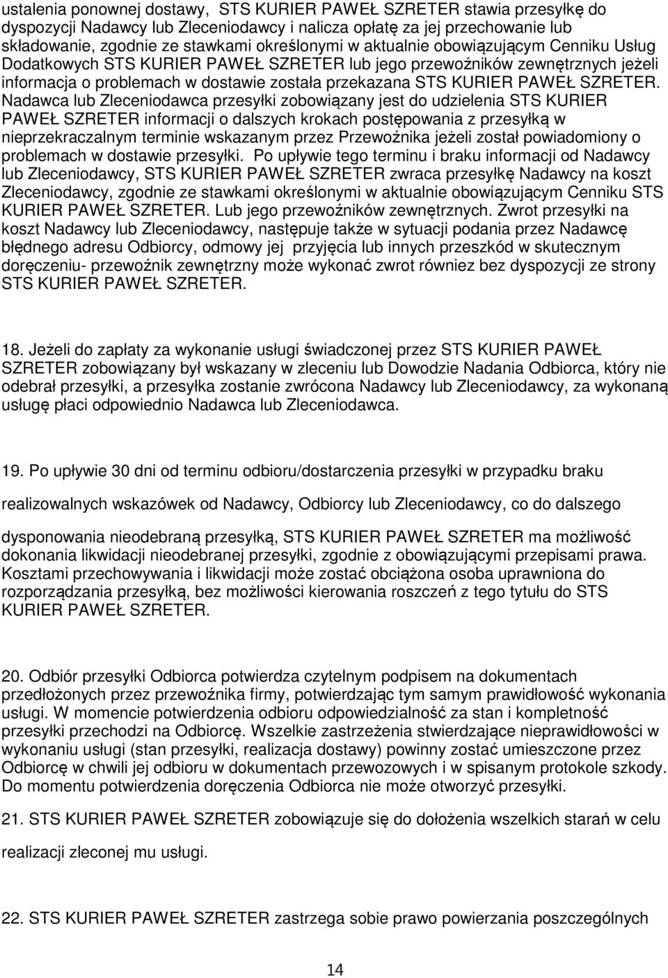 Nadawca lub Zleceniodawca przesyłki zobowiązany jest do udzielenia STS KURIER PAWEŁ SZRETER informacji o dalszych krokach postępowania z przesyłką w nieprzekraczalnym terminie wskazanym przez