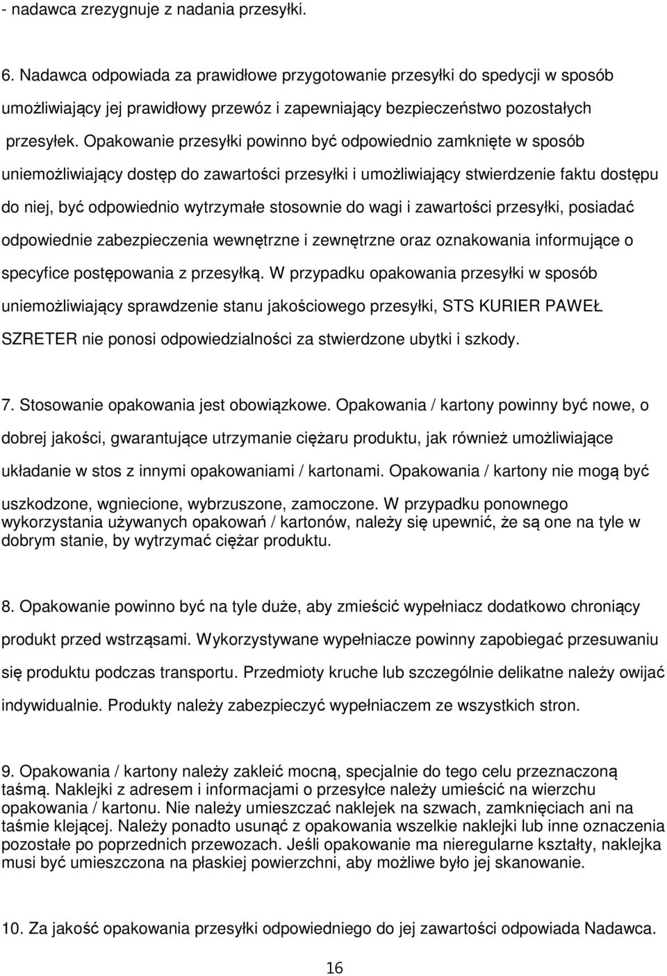Opakowanie przesyłki powinno być odpowiednio zamknięte w sposób uniemożliwiający dostęp do zawartości przesyłki i umożliwiający stwierdzenie faktu dostępu do niej, być odpowiednio wytrzymałe