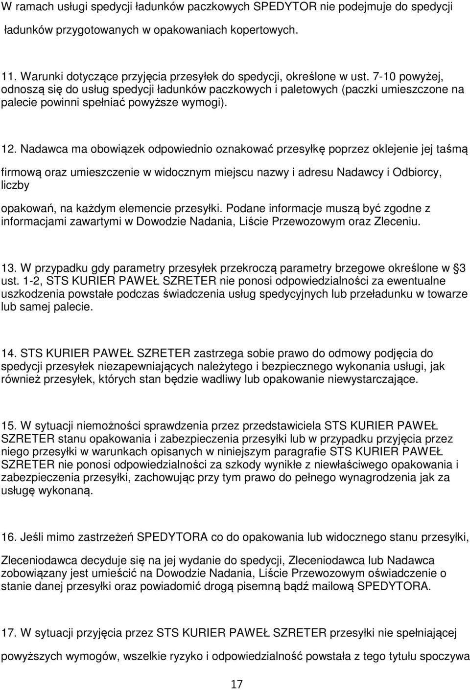 7-10 powyżej, odnoszą się do usług spedycji ładunków paczkowych i paletowych (paczki umieszczone na palecie powinni spełniać powyższe wymogi). 12.