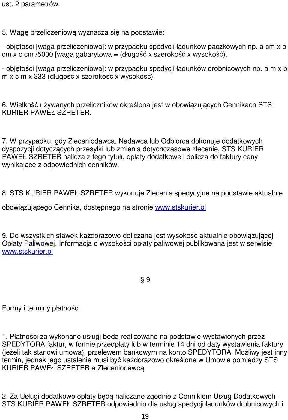 a m x b m x c m x 333 (długość x szerokość x wysokość). 6. Wielkość używanych przeliczników określona jest w obowiązujących Cennikach STS KURIER PAWEŁ SZRETER. 7.