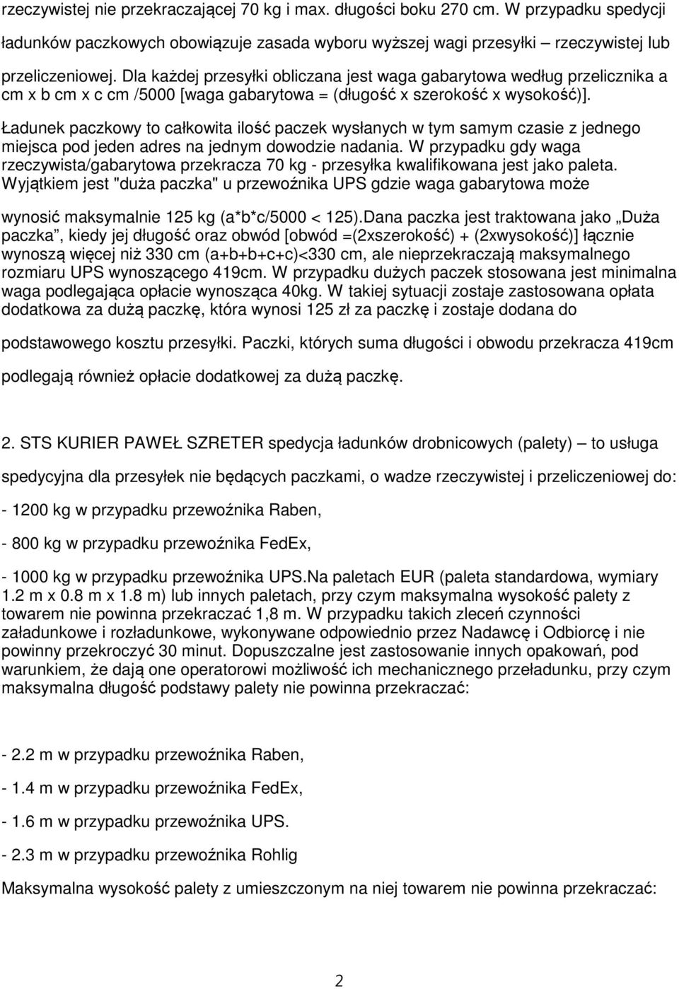 Ładunek paczkowy to całkowita ilość paczek wysłanych w tym samym czasie z jednego miejsca pod jeden adres na jednym dowodzie nadania.