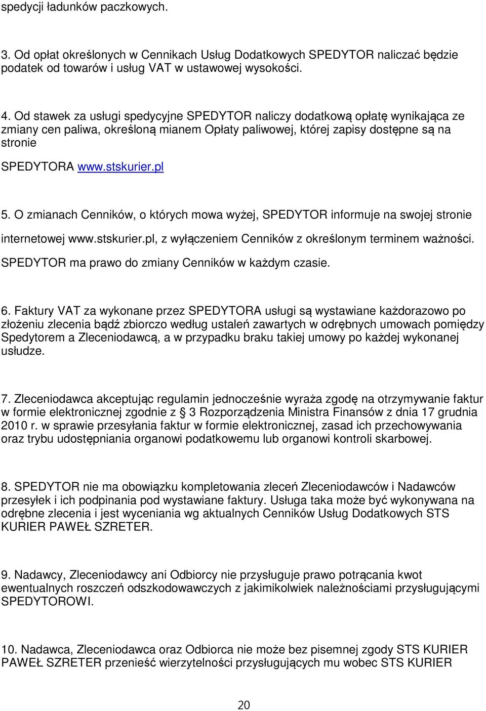 O zmianach Cenników, o których mowa wyżej, SPEDYTOR informuje na swojej stronie internetowej www.stskurier.pl, z wyłączeniem Cenników z określonym terminem ważności.