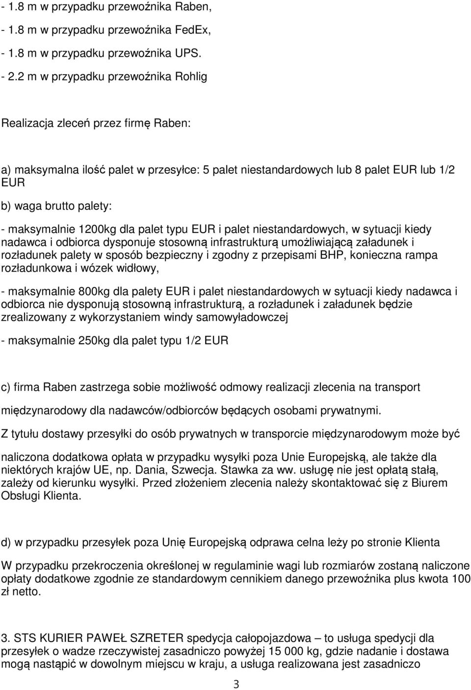 maksymalnie 1200kg dla palet typu EUR i palet niestandardowych, w sytuacji kiedy nadawca i odbiorca dysponuje stosowną infrastrukturą umożliwiającą załadunek i rozładunek palety w sposób bezpieczny i