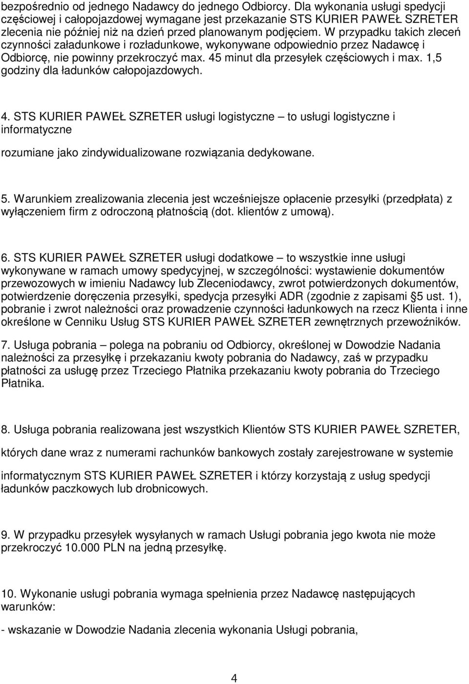 W przypadku takich zleceń czynności załadunkowe i rozładunkowe, wykonywane odpowiednio przez Nadawcę i Odbiorcę, nie powinny przekroczyć max. 45 minut dla przesyłek częściowych i max.