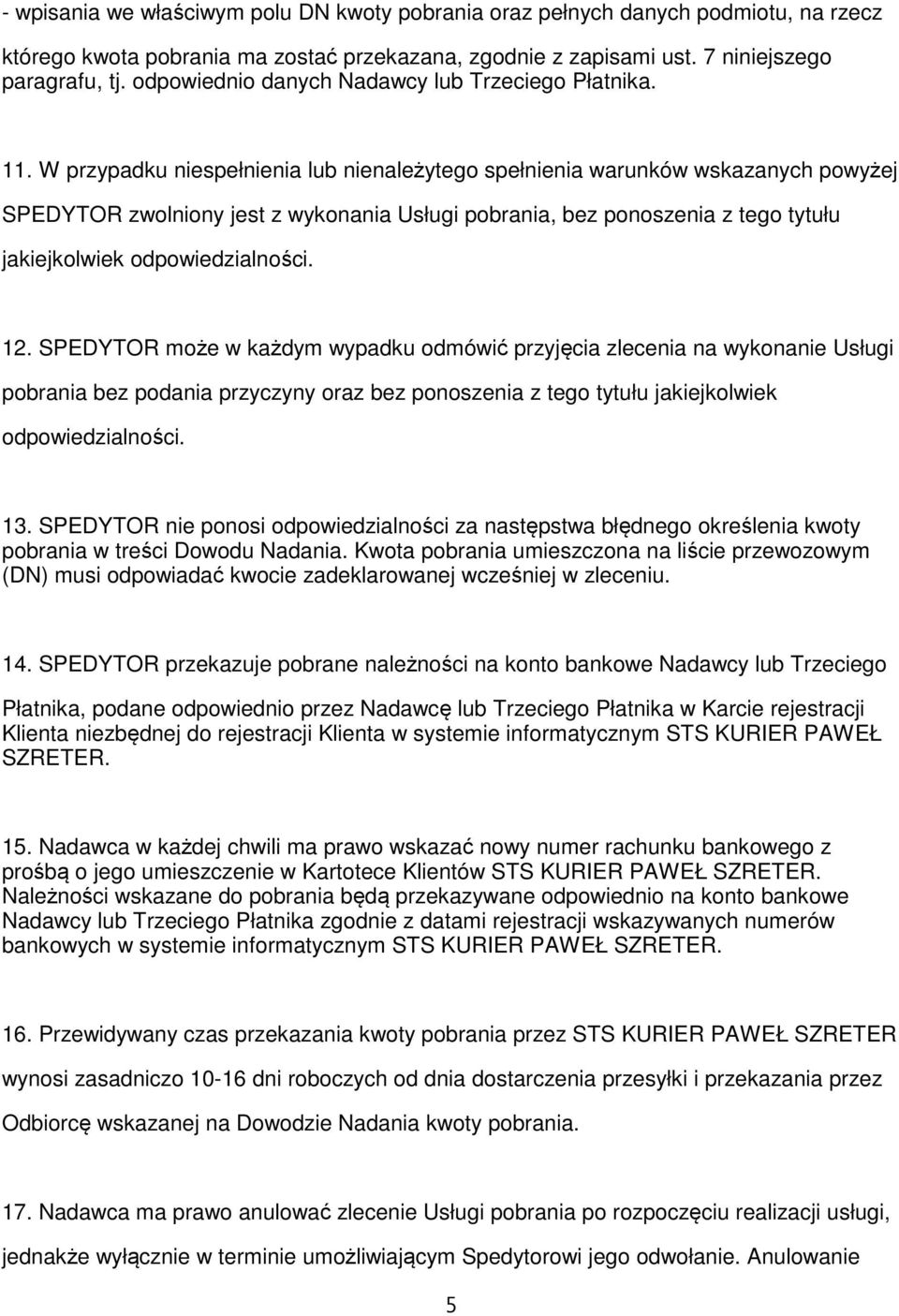 W przypadku niespełnienia lub nienależytego spełnienia warunków wskazanych powyżej SPEDYTOR zwolniony jest z wykonania Usługi pobrania, bez ponoszenia z tego tytułu jakiejkolwiek odpowiedzialności.