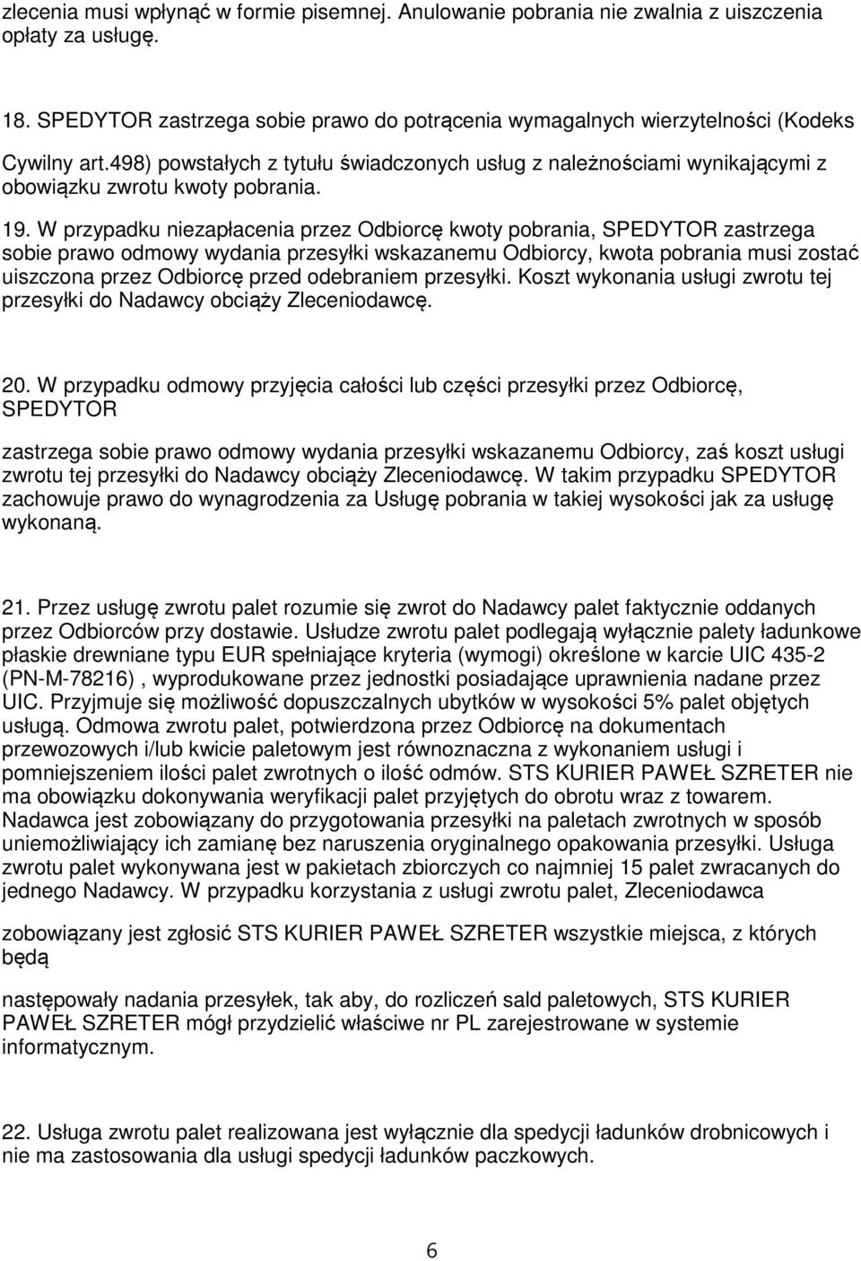 W przypadku niezapłacenia przez Odbiorcę kwoty pobrania, SPEDYTOR zastrzega sobie prawo odmowy wydania przesyłki wskazanemu Odbiorcy, kwota pobrania musi zostać uiszczona przez Odbiorcę przed
