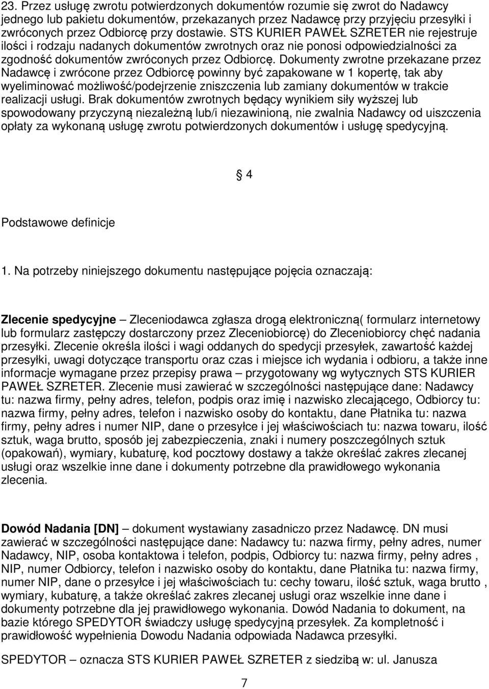 Dokumenty zwrotne przekazane przez Nadawcę i zwrócone przez Odbiorcę powinny być zapakowane w 1 kopertę, tak aby wyeliminować możliwość/podejrzenie zniszczenia lub zamiany dokumentów w trakcie