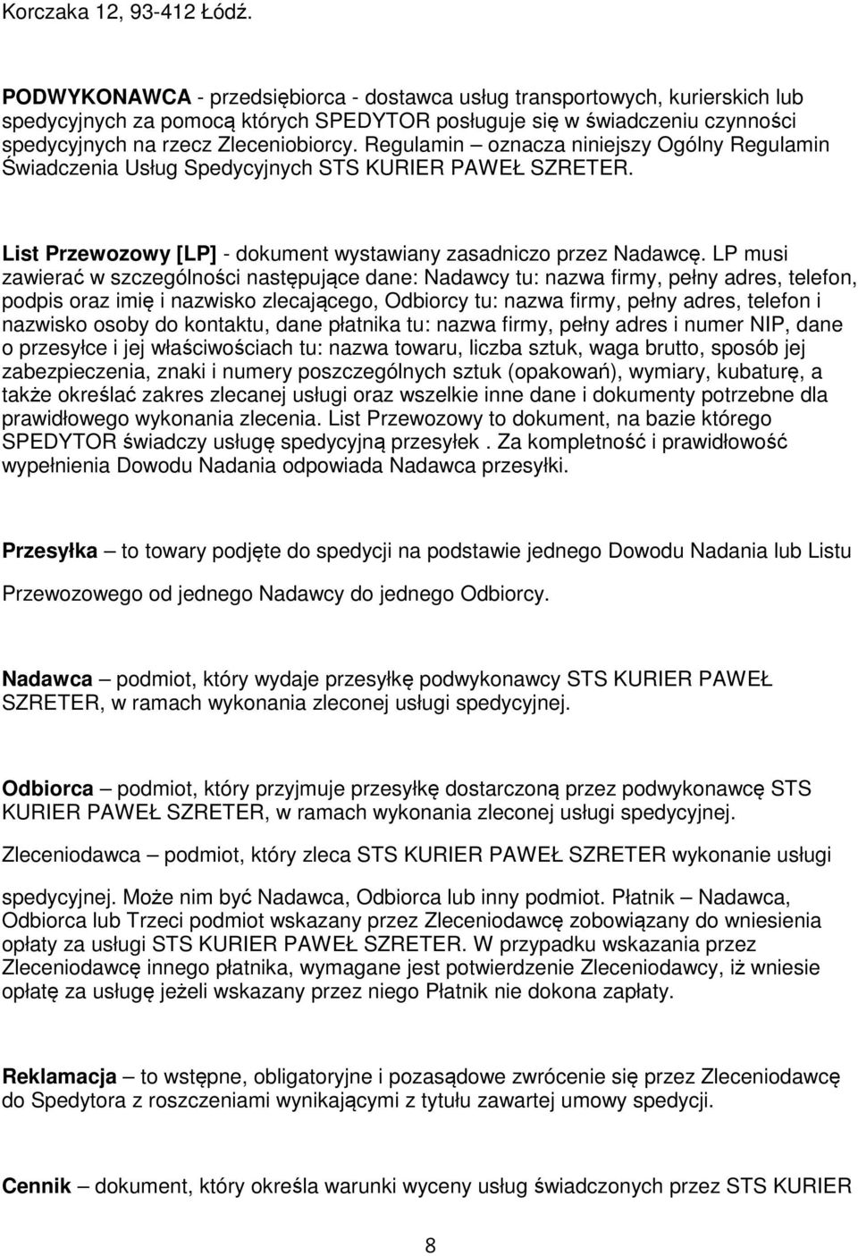 Regulamin oznacza niniejszy Ogólny Regulamin Świadczenia Usług Spedycyjnych STS KURIER PAWEŁ SZRETER. List Przewozowy [LP] - dokument wystawiany zasadniczo przez Nadawcę.