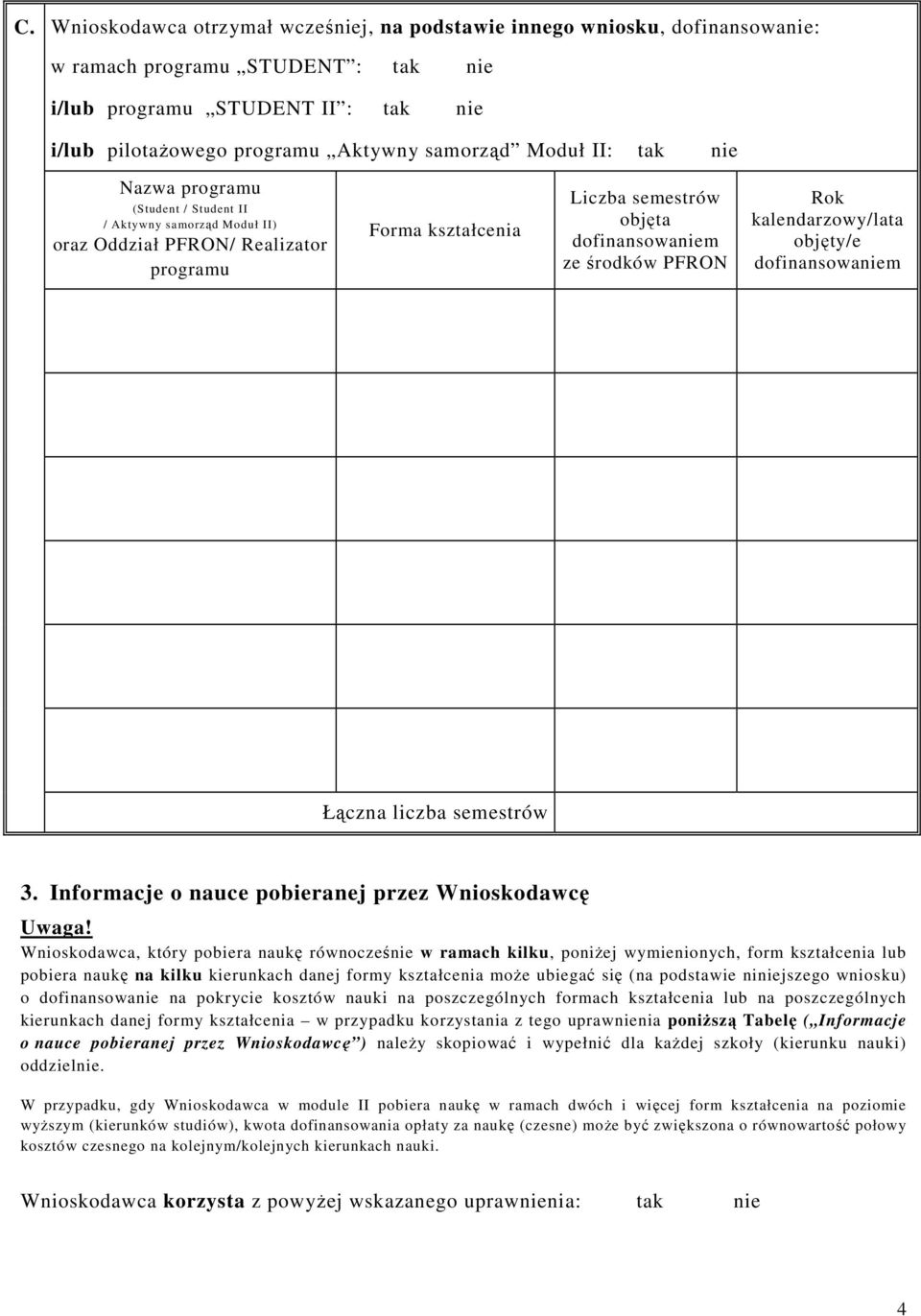 Rok kalendarzowy/lata objęty/e dofinansowaniem Łączna liczba semestrów 3. Informacje o nauce pobieranej przez Wnioskodawcę Uwaga!