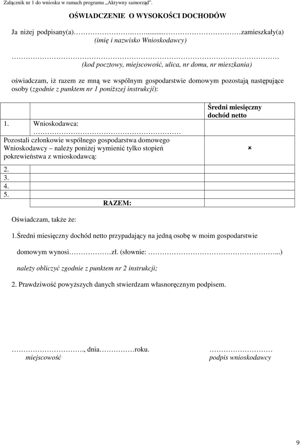 (zgodnie z punktem nr 1 poniższej instrukcji): 1. Wnioskodawca: Pozostali członkowie wspólnego gospodarstwa domowego Wnioskodawcy należy poniżej wymienić tylko stopień pokrewieństwa z wnioskodawcą: 2.