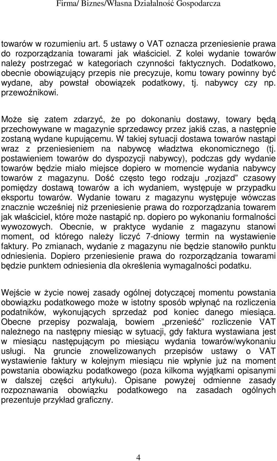 MoŜe się zatem zdarzyć, Ŝe po dokonaniu dostawy, towary będą przechowywane w magazynie sprzedawcy przez jakiś czas, a następnie zostaną wydane kupującemu.