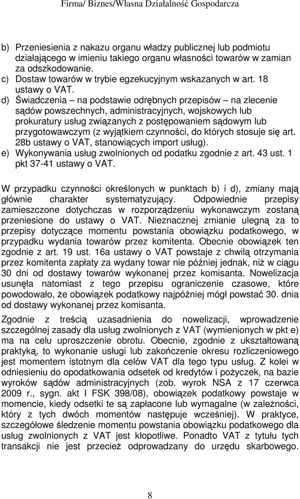 d) Świadczenia na podstawie odrębnych przepisów na zlecenie sądów powszechnych, administracyjnych, wojskowych lub prokuratury usług związanych z postępowaniem sądowym lub przygotowawczym (z wyjątkiem