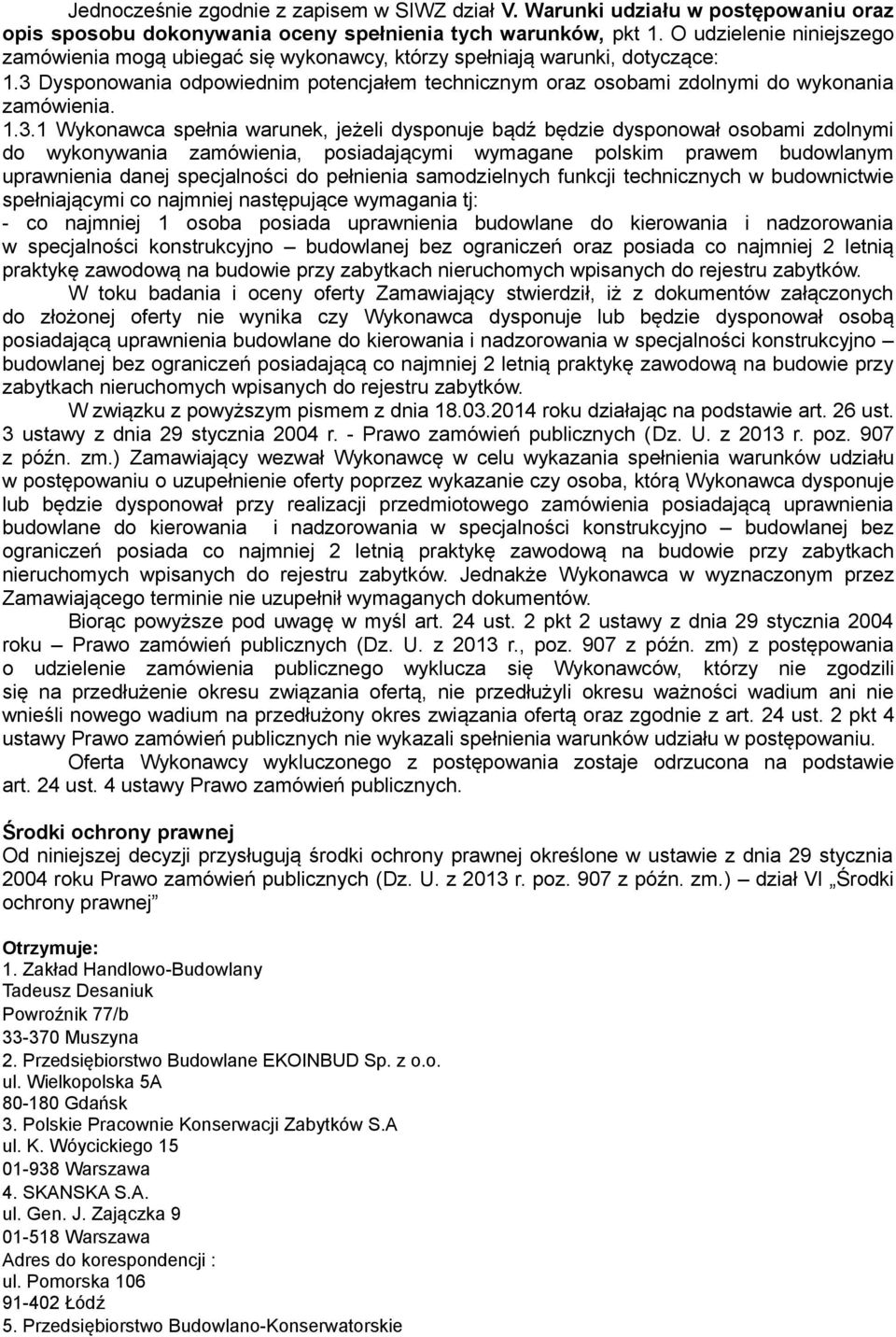 1.3.1 Wykonawca spełnia warunek, jeżeli dysponuje bądź będzie dysponował osobami zdolnymi do wykonywania zamówienia, posiadającymi wymagane polskim prawem budowlanym uprawnienia danej specjalności do
