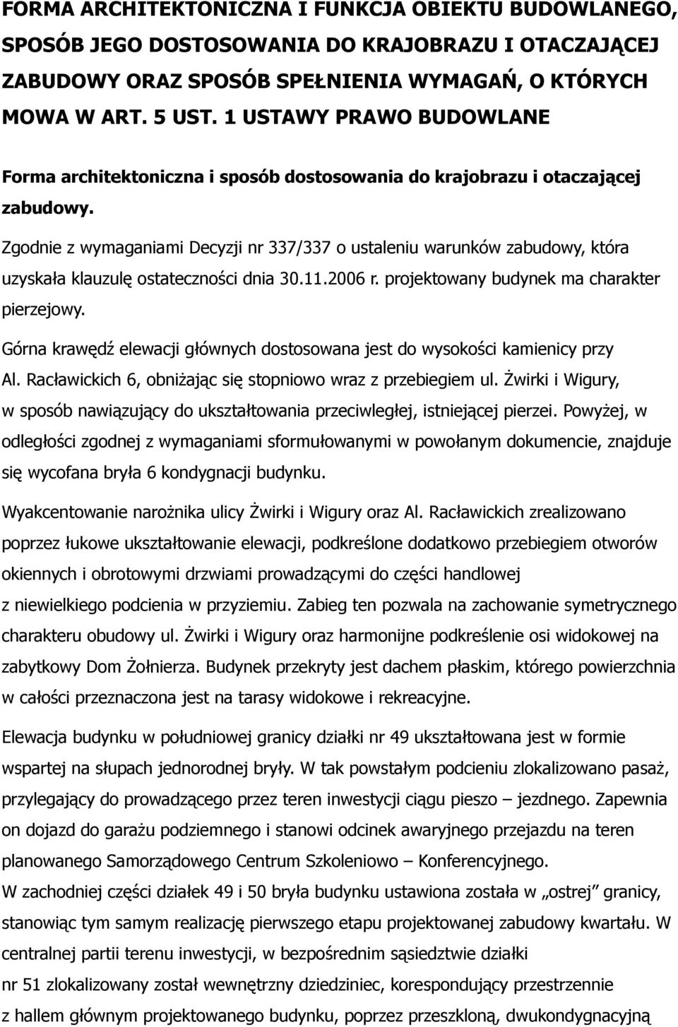 Zgodnie z wymaganiami Decyzji nr 337/337 o ustaleniu warunków zabudowy, która uzyskała klauzulę ostateczności dnia 30.11.2006 r. projektowany budynek ma charakter pierzejowy.