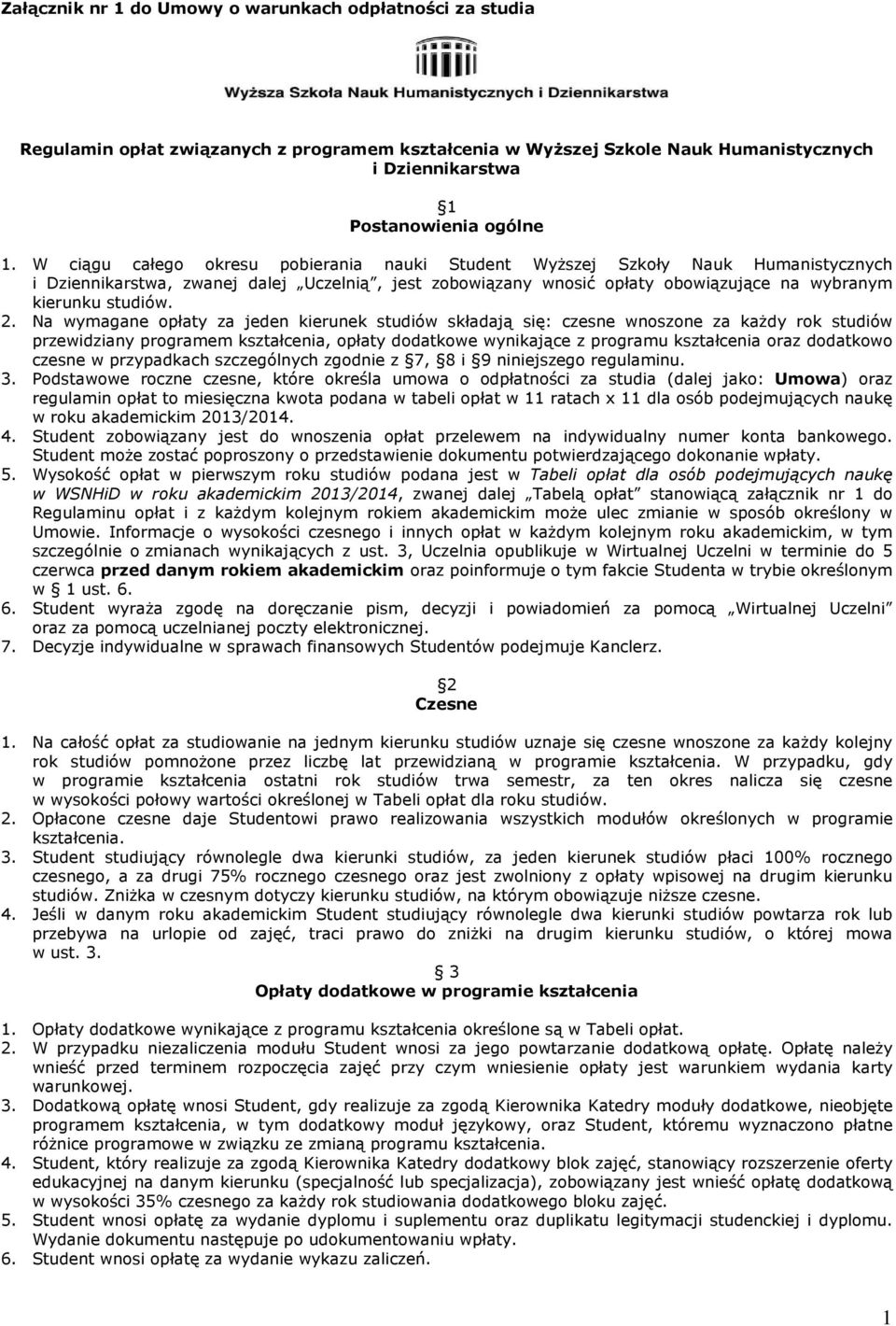 Na wymagane opłaty za jeden kierunek studiów składają się: czesne wnoszone za każdy rok studiów przewidziany programem kształcenia, opłaty dodatkowe wynikające z programu kształcenia oraz dodatkowo