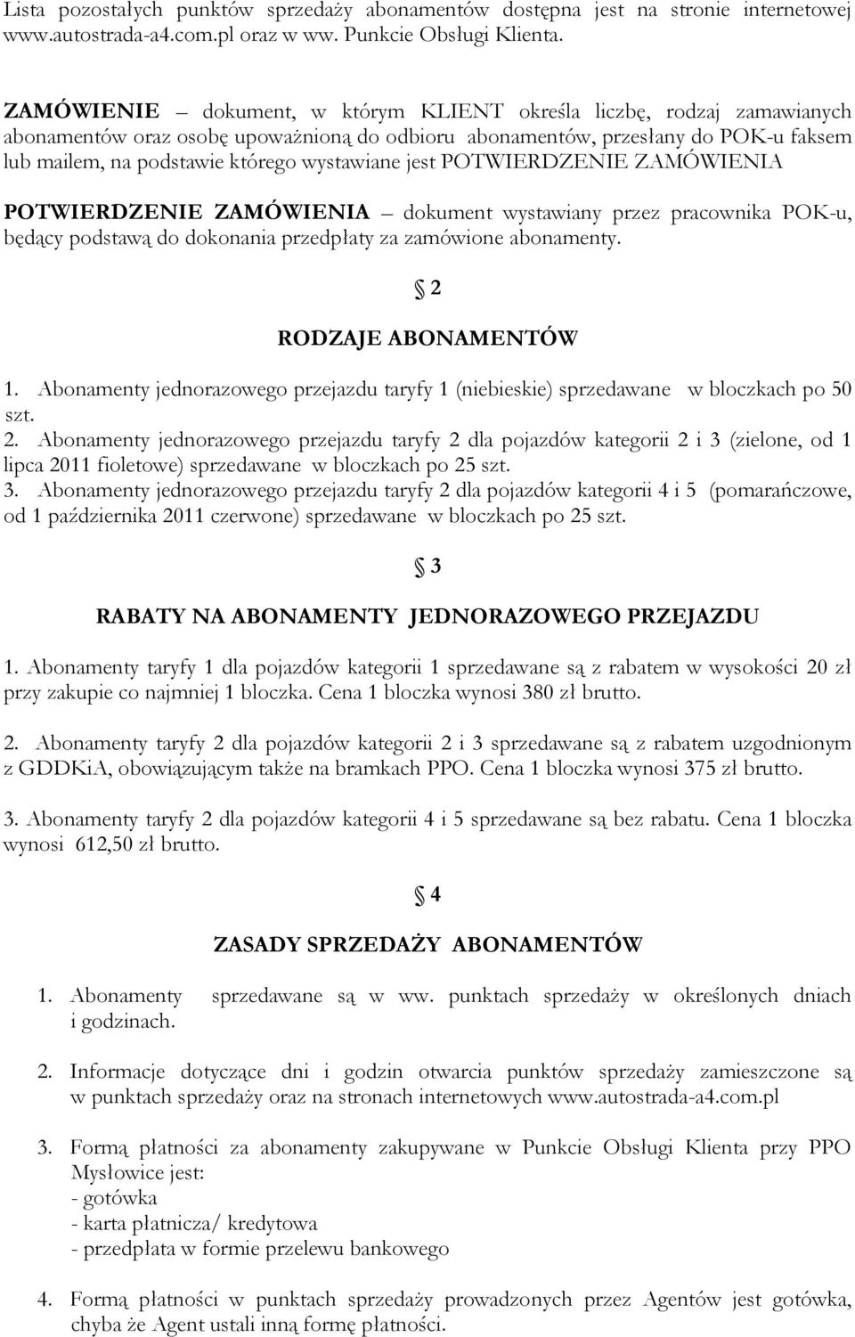 wystawiane jest POTWIERDZENIE ZAMÓWIENIA POTWIERDZENIE ZAMÓWIENIA dokument wystawiany przez pracownika POK-u, będący podstawą do dokonania przedpłaty za zamówione abonamenty. 2 RODZAJE ABONAMENTÓW 1.