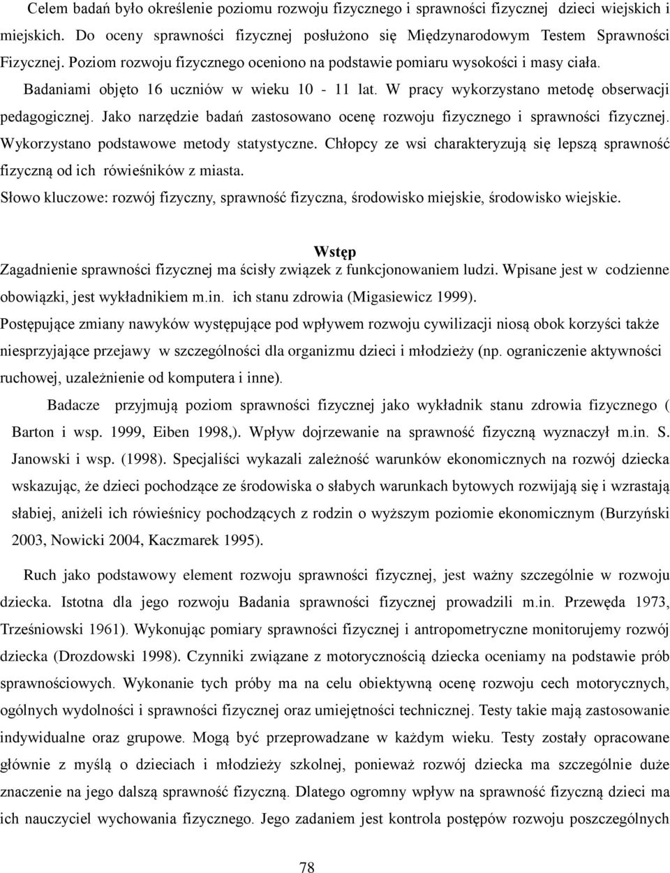 Jako narzędzie badań zastosowano ocenę rozwoju fizycznego i sprawności fizycznej. Wykorzystano podstawowe metody statystyczne.