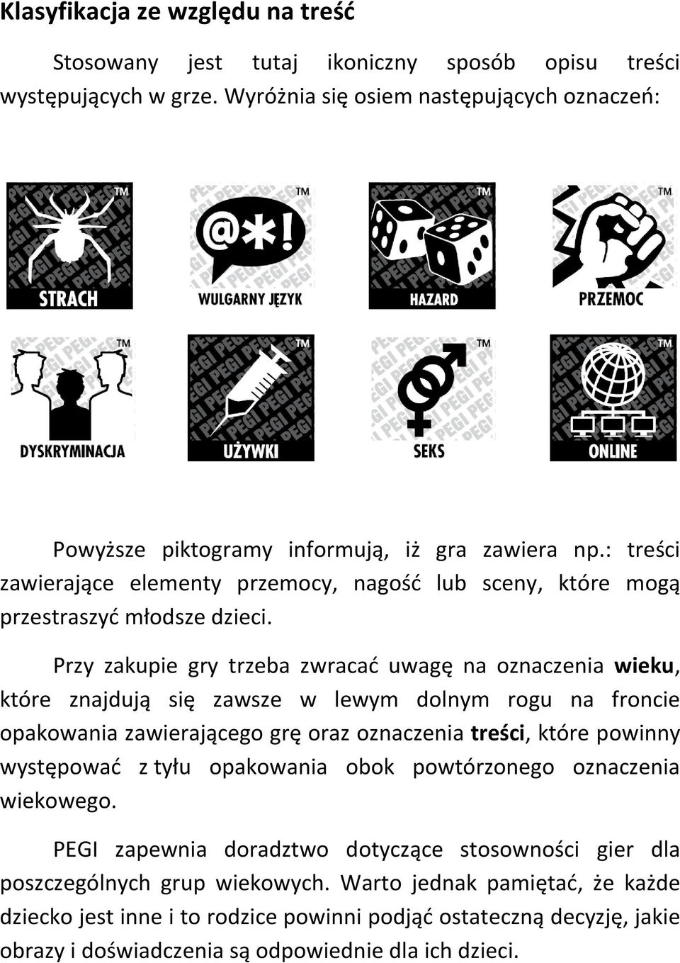 Przy zakupie gry trzeba zwracać uwagę na oznaczenia wieku, które znajdują się zawsze w lewym dolnym rogu na froncie opakowania zawierającego grę oraz oznaczenia treści, które powinny występować z