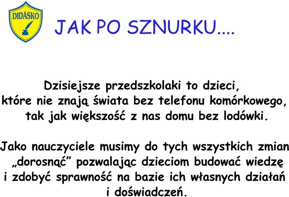 Jako nauczyciele musimy do tych wszystkich zmian dorosnąć pozwalając