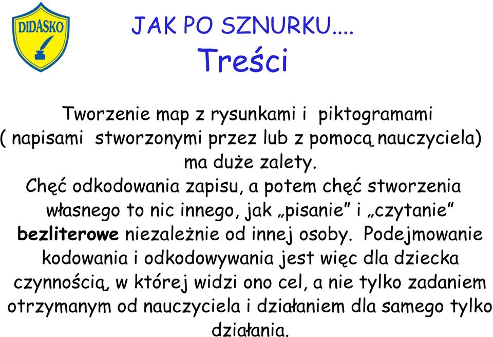 Chęć odkodowania zapisu, a potem chęć stworzenia własnego to nic innego, jak pisanie i czytanie bezliterowe