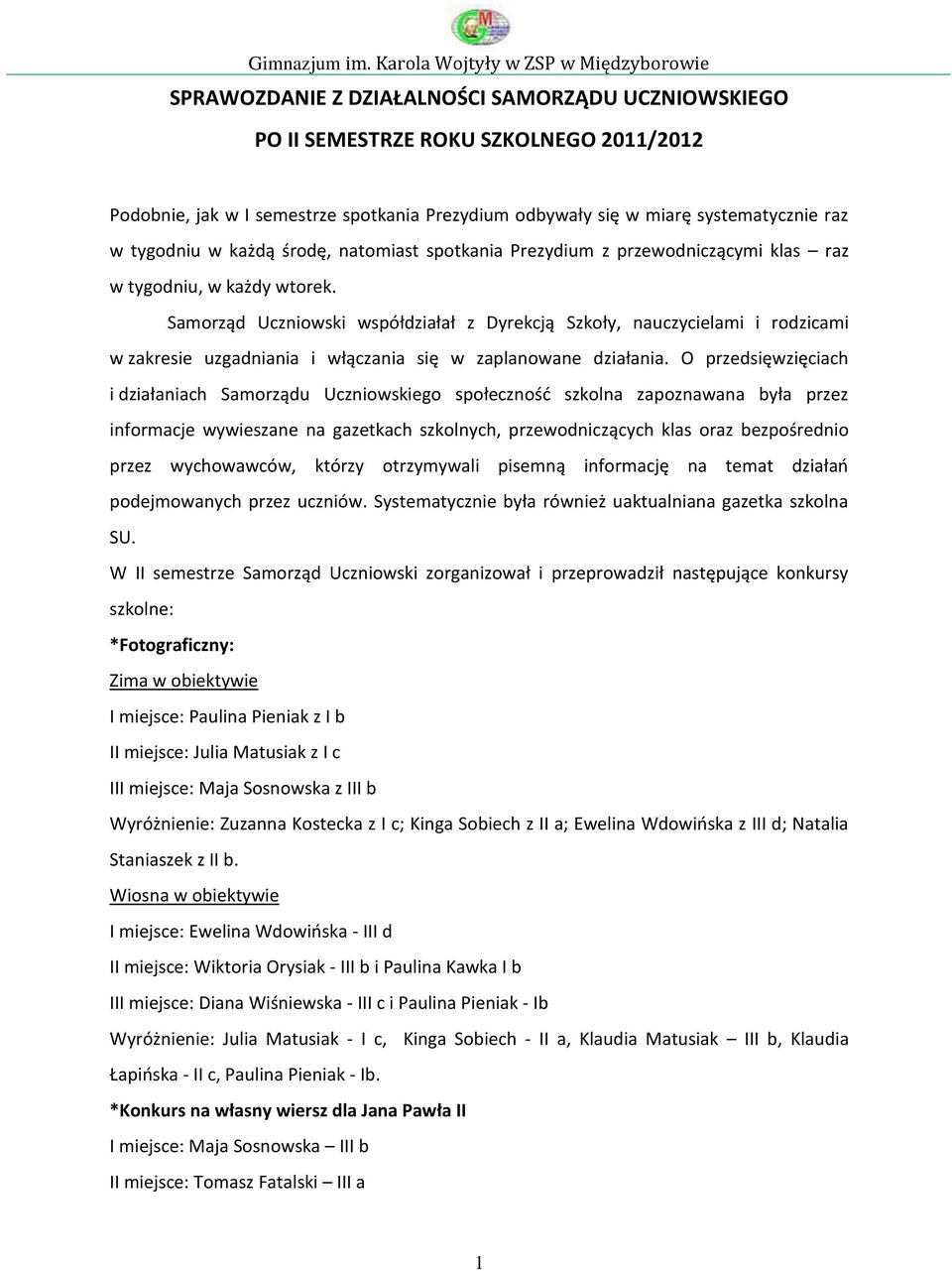 Samorząd Uczniowski współdziałał z Dyrekcją Szkoły, nauczycielami i rodzicami w zakresie uzgadniania i włączania się w zaplanowane działania.