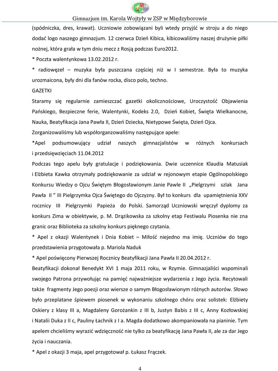 * radiowęzeł muzyka była puszczana częściej niż w I semestrze. Była to muzyka urozmaicona, były dni dla fanów rocka, disco polo, techno.
