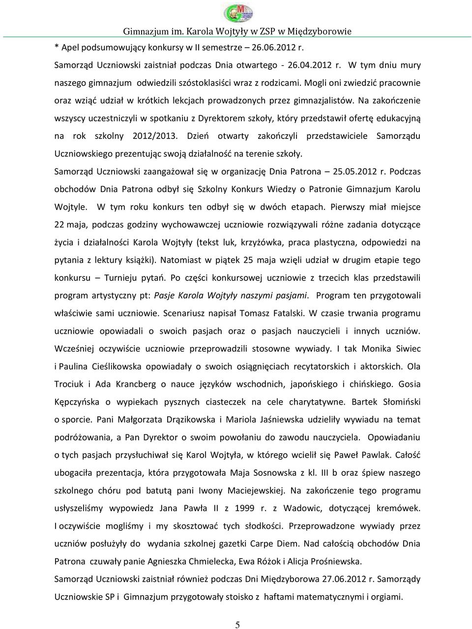 Na zakończenie wszyscy uczestniczyli w spotkaniu z Dyrektorem szkoły, który przedstawił ofertę edukacyjną na rok szkolny 2012/2013.