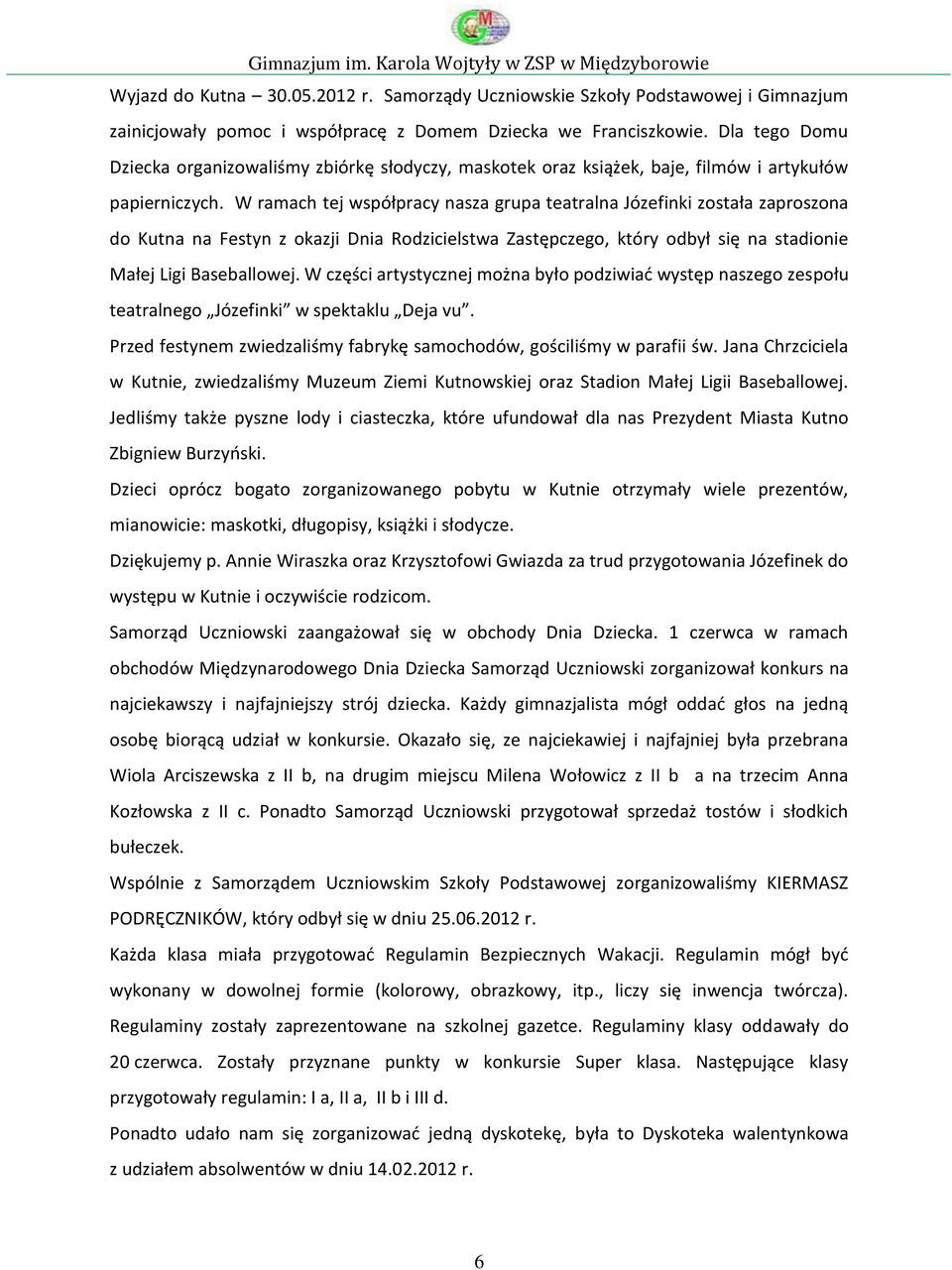W ramach tej współpracy nasza grupa teatralna Józefinki została zaproszona do Kutna na Festyn z okazji Dnia Rodzicielstwa Zastępczego, który odbył się na stadionie Małej Ligi Baseballowej.