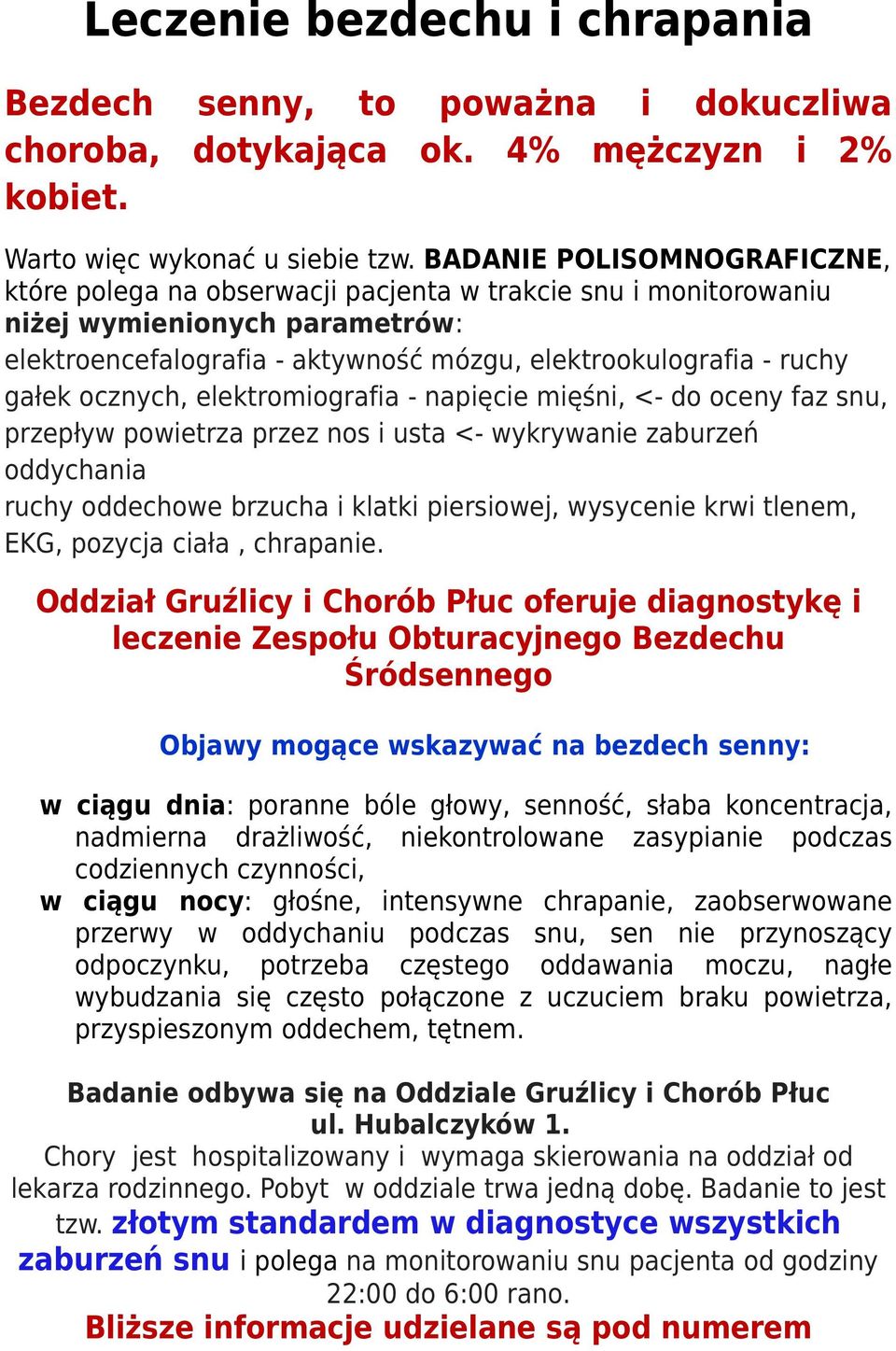 ocznych, elektromiografia - napięcie mięśni, <- do oceny faz snu, przepływ powietrza przez nos i usta <- wykrywanie zaburzeń oddychania ruchy oddechowe brzucha i klatki piersiowej, wysycenie krwi