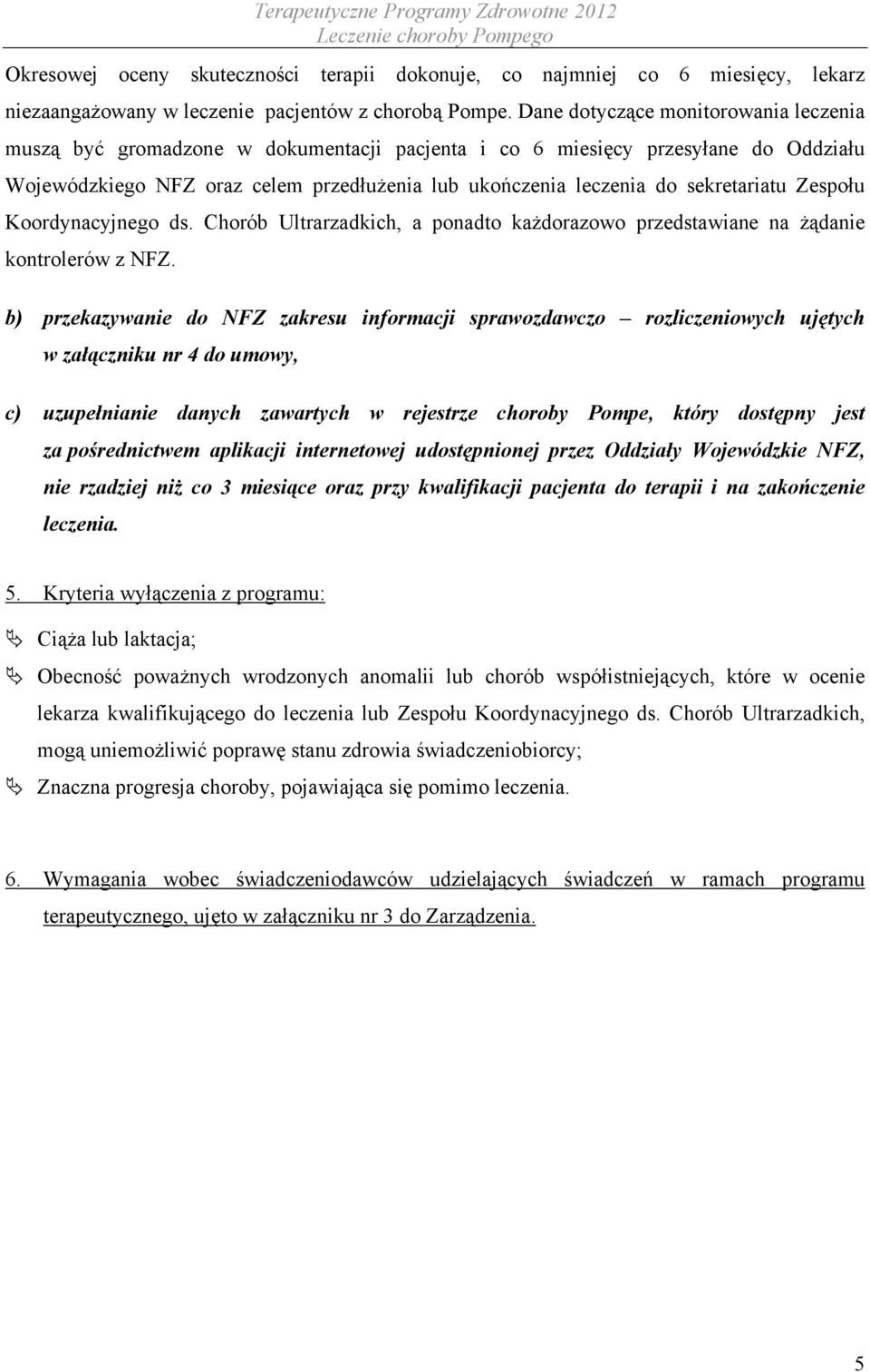 sekretariatu Zespołu Koordynacyjnego ds. Chorób Ultrarzadkich, a ponadto każdorazowo przedstawiane na żądanie kontrolerów z NFZ.