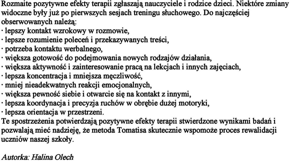 rodzajów działania, większa aktywność i zainteresowanie pracą na lekcjach i innych zajęciach, lepsza koncentracja i mniejsza męczliwość, mniej nieadekwatnych reakcji emocjonalnych, większa pewność