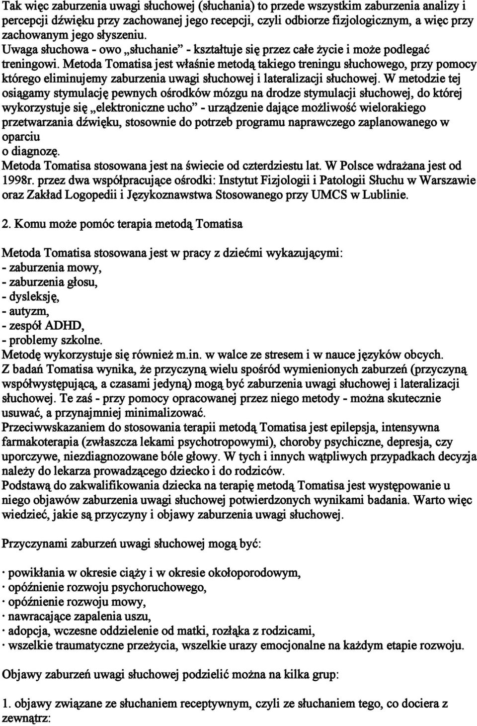 Metoda Tomatisa jest właśnie metodą takiego treningu słuchowego, przy pomocy którego eliminujemy zaburzenia uwagi słuchowej i lateralizacji słuchowej.