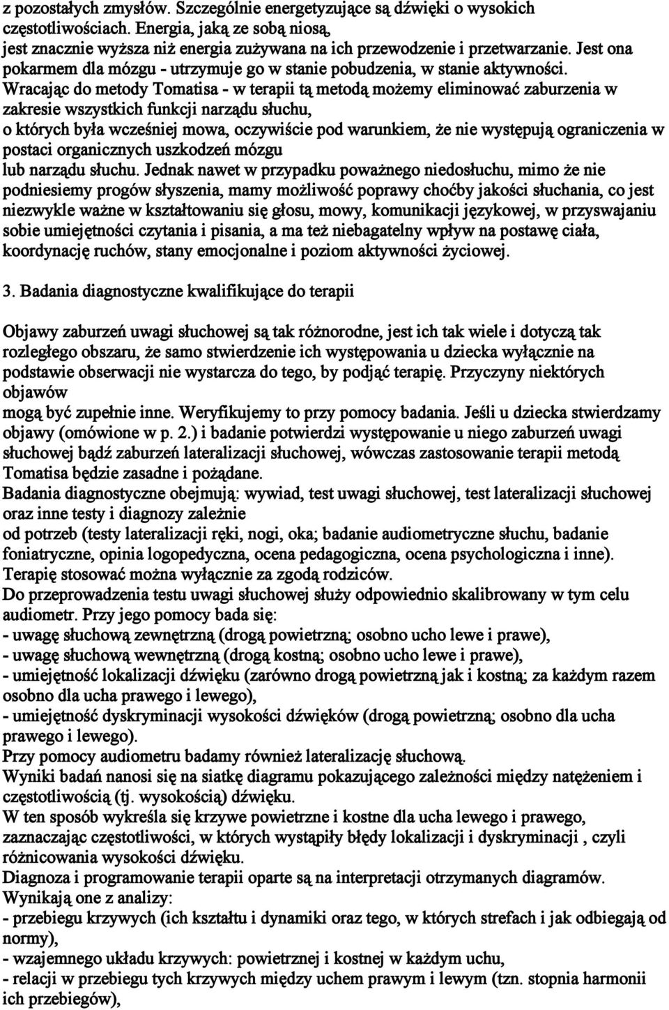 Wracając do metody Tomatisa - w terapii tą metodą możemy eliminować zaburzenia w zakresie wszystkich funkcji narządu słuchu, o których była wcześniej mowa, oczywiście pod warunkiem, że nie występują