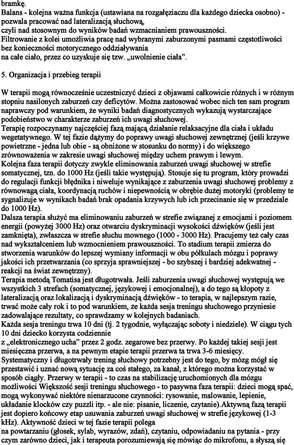 Filtrowanie z kolei umożliwia pracę nad wybranymi zaburzonymi pasmami częstotliwości bez konieczności motorycznego oddziaływania na całe ciało, przez co uzyskuje się tzw. uwolnienie ciała. 5.