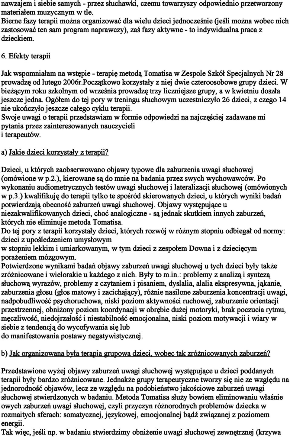 Efekty terapii Jak wspomniałam na wstępie - terapię metodą Tomatisa w Zespole Szkół Specjalnych Nr 28 prowadzę od lutego 2006r.Początkowo korzystały z niej dwie czteroosobowe grupy dzieci.