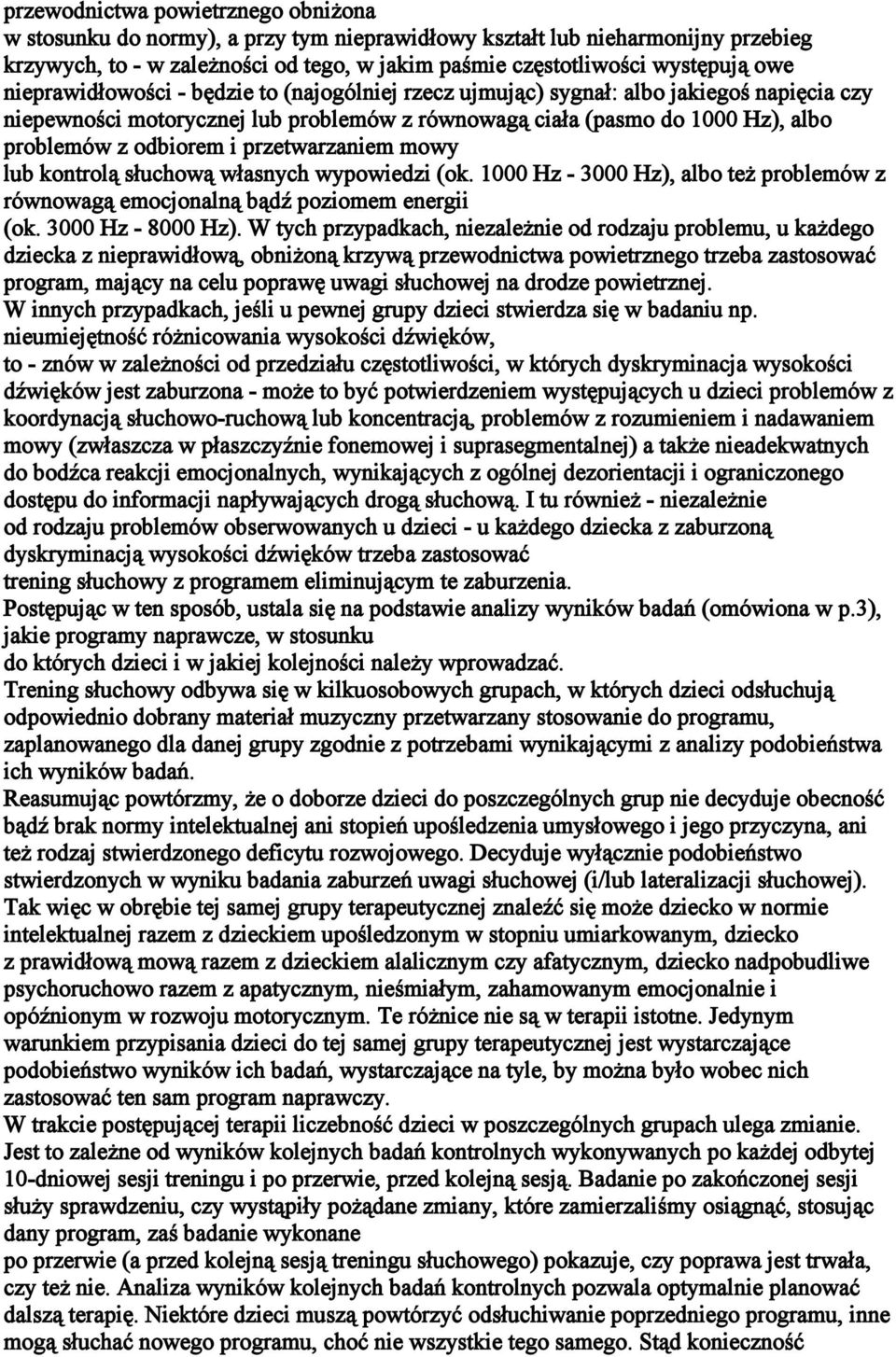 przetwarzaniem mowy lub kontrolą słuchową własnych wypowiedzi (ok. 1000 Hz - 3000 Hz), albo też problemów z równowagą emocjonalną bądź poziomem energii (ok. 3000 Hz - 8000 Hz).