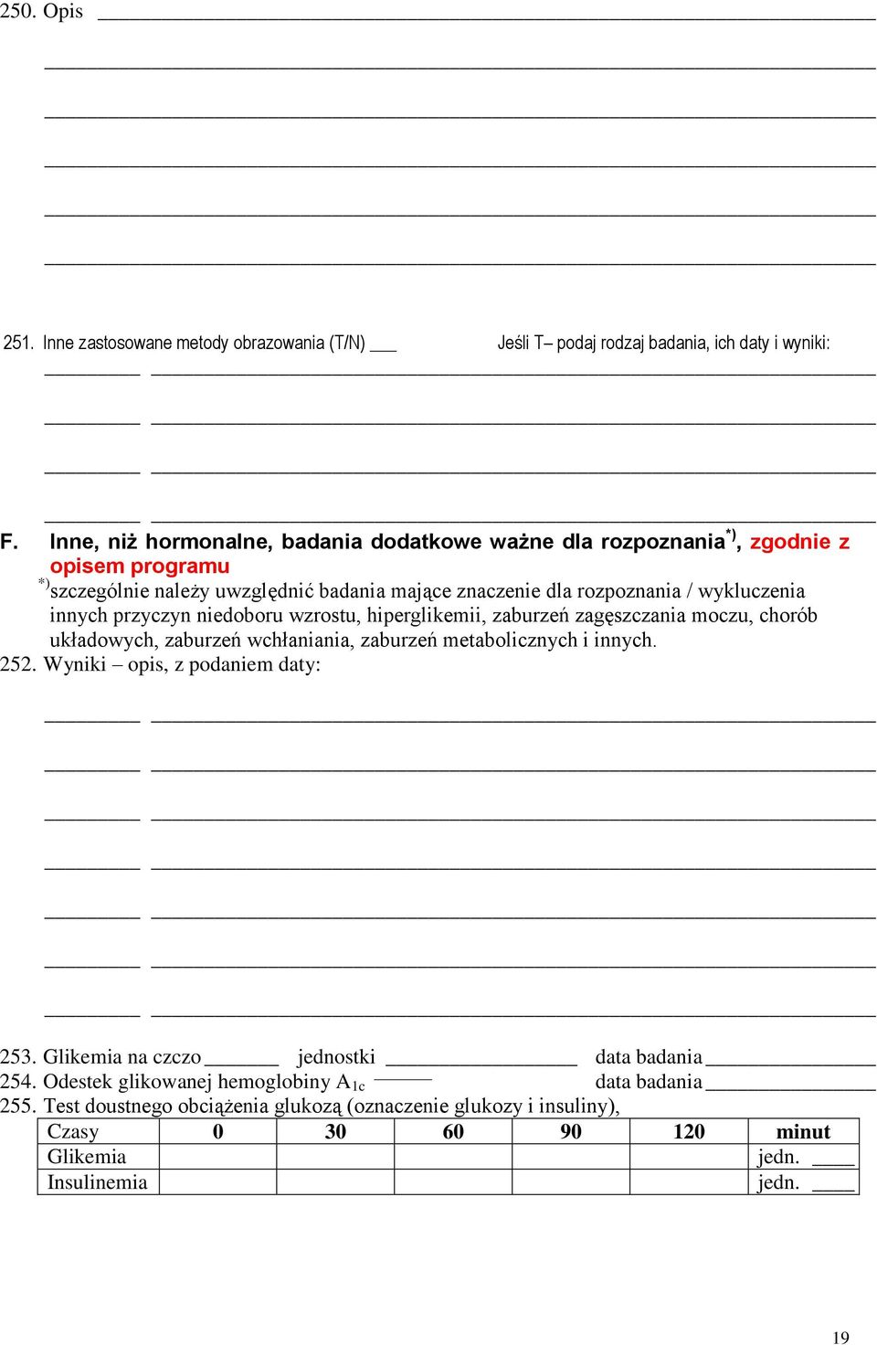 wykluczenia innych przyczyn niedoboru wzrostu, hiperglikemii, zaburzeń zagęszczania moczu, chorób układowych, zaburzeń wchłaniania, zaburzeń metabolicznych i innych. 252.