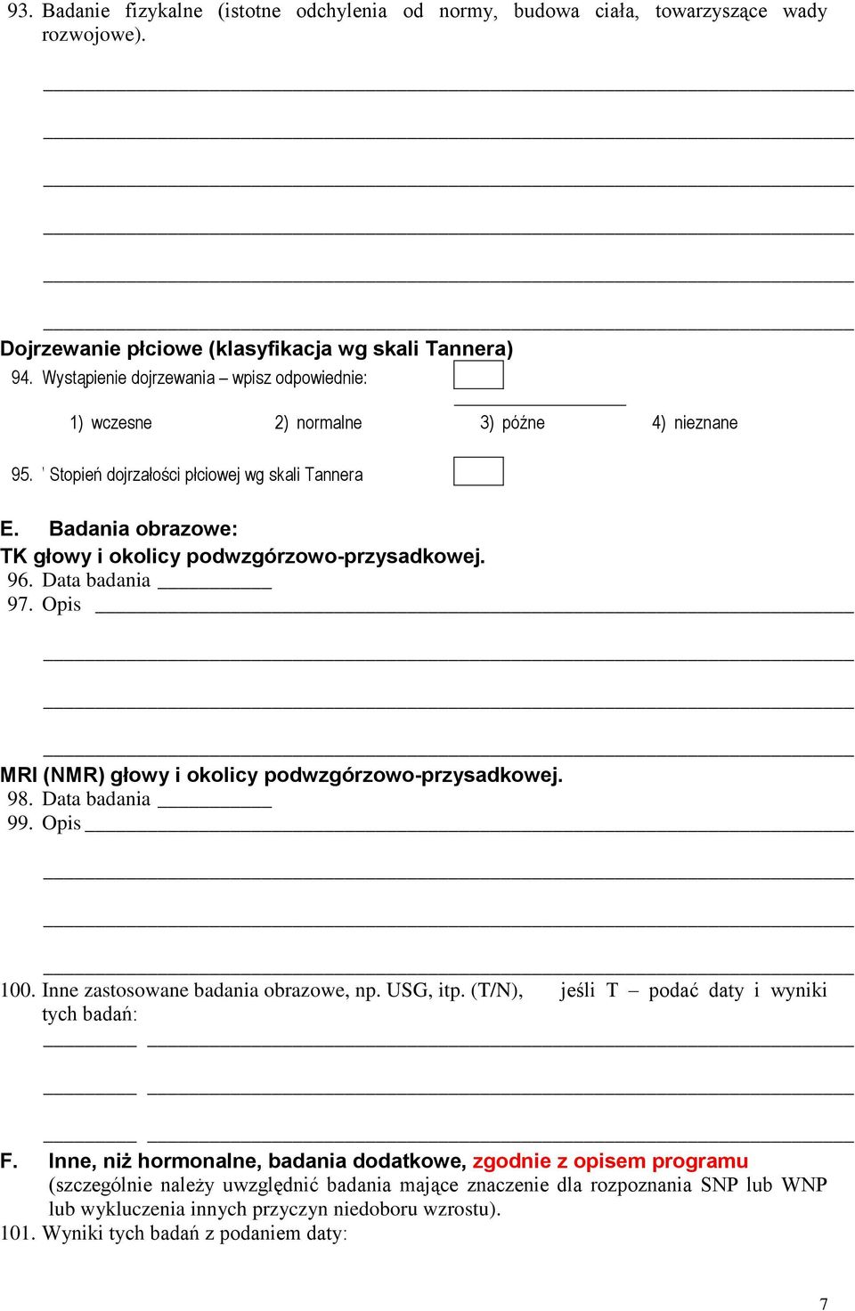 Badania obrazowe: TK głowy i okolicy podwzgórzowo-przysadkowej. 96. Data badania 97. Opis MRI (NMR) głowy i okolicy podwzgórzowo-przysadkowej. 98. Data badania 99. Opis 100.