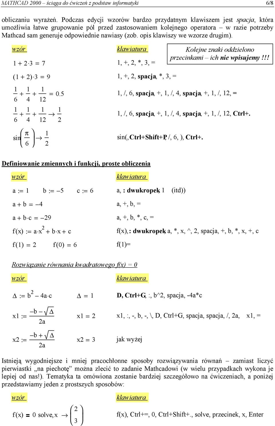 (zob. opis klawiszy we wzorze drugim). 1 + 3 = 7 1, +,, *, 3, = ( 1 + ) 3 = 9 1, +,, spacja, *, 3, = 1 1 1 + + = 0.