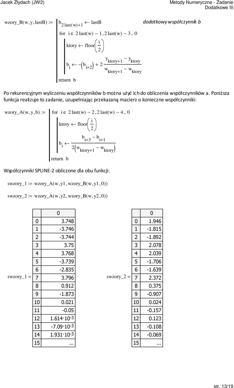 Poniższa funkcja realizuje to zadanie, uzupełniając przekazaną macierz o konieczne współczynniki: wzory_a( w, y, b) := for i last(, last( 4.